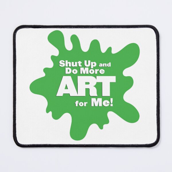Item preview, Shut Up and Do More Art For Me! designed and sold by shegotskeels.