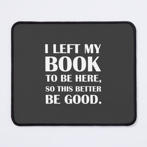 Item preview, I Left My Book To be Here, So This Better Be Good. / Introvert joke. designed and sold by introvertvibes.