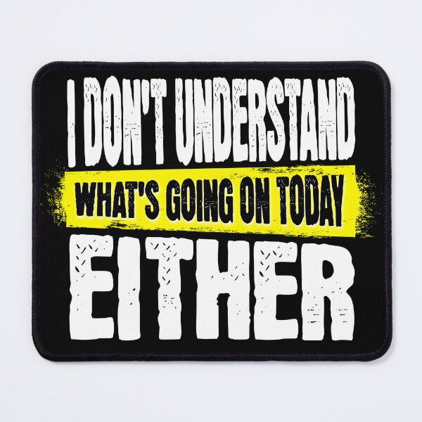 Item preview, I DON'T UNDERSTAND WHAT'S GOING ON TODAY EITHER Shirt designed and sold by mipodbusiness.