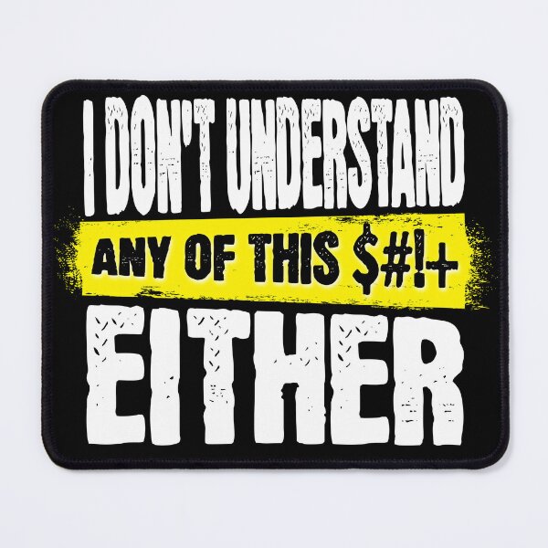 Item preview, I DON'T UNDERSTAND ANY OF THIS $#!+ EITHER Shirt designed and sold by mipodbusiness.
