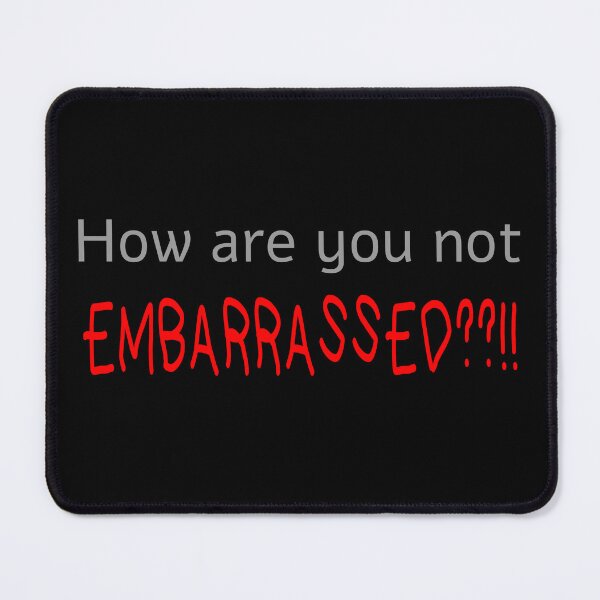 Item preview, How Are you Not Embarrassed??!! designed and sold by purplevamp.