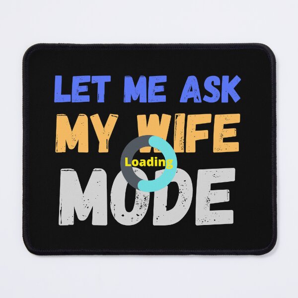 Item preview, Let me ask my wife mode... loading ( funny quote) designed and sold by Gilby-Designs.