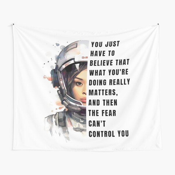 Item preview, You just have to believe that what you're doing really matters, and then the fear can't control you - Sci-fi designed and sold by Fenay Designs.
