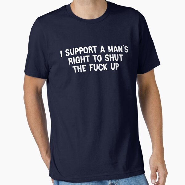 Item preview, I Support a Man's Right to Shut the Fuck Up Cool meme designed and sold by KorvTop ⭐⭐⭐⭐⭐.