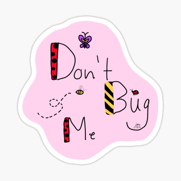 Don't Bug Me Sticker