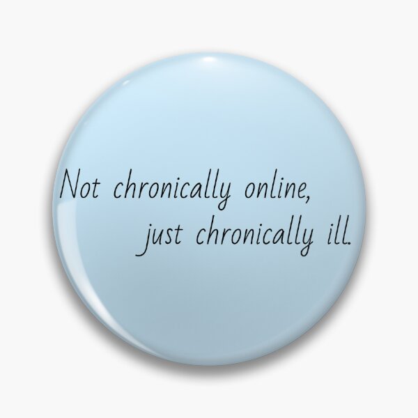 Item preview, Not chronically online, just chronically ill designed and sold by Lauren-dx14.