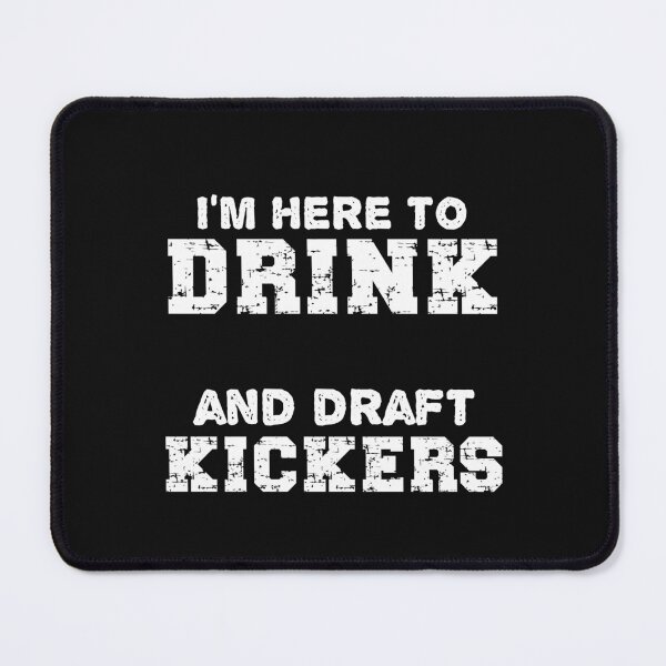 Item preview, I'm Here To Drink And Draft Kickers designed and sold by SharpThreadZ.