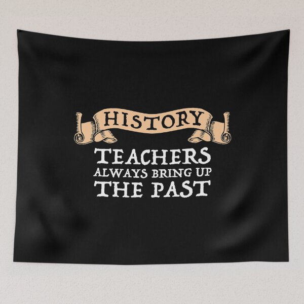 Item preview, History Teachers Always Bring Up The Past designed and sold by Cat Lady Designs.