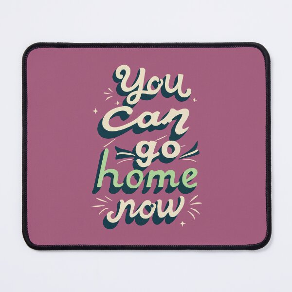 Item preview, You Can Go Home Now Shirt, You Can Go Home Now designed and sold by graphic-genie.