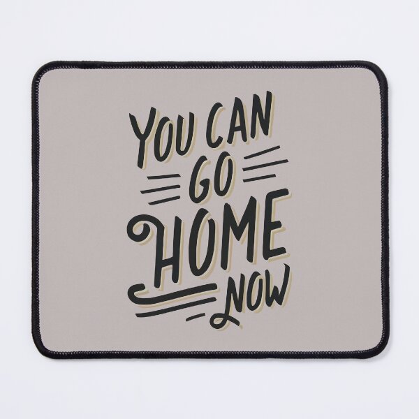Item preview, You Can Go Home Now Shirt, You Can Go Home Now designed and sold by graphic-genie.
