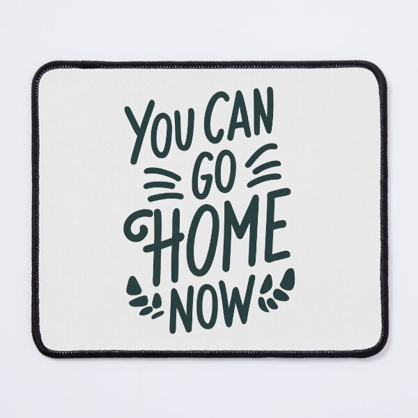 Item preview, You Can Go Home Now Shirt, You Can Go Home Now designed and sold by graphic-genie.