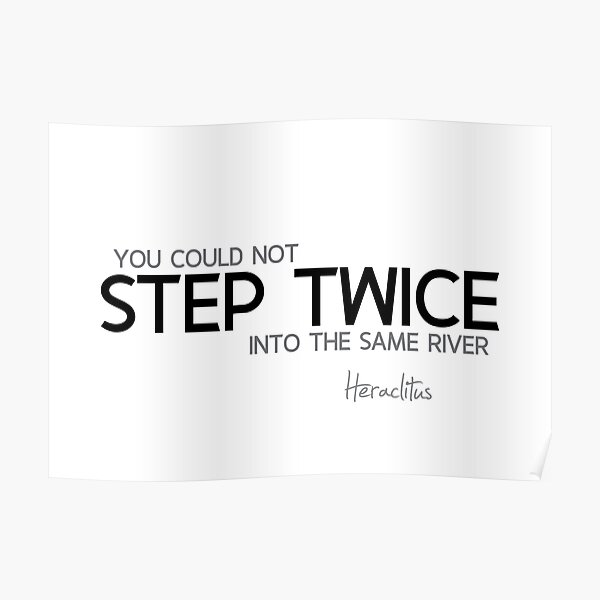 you could not step twice into the same river - heraclitus Poster