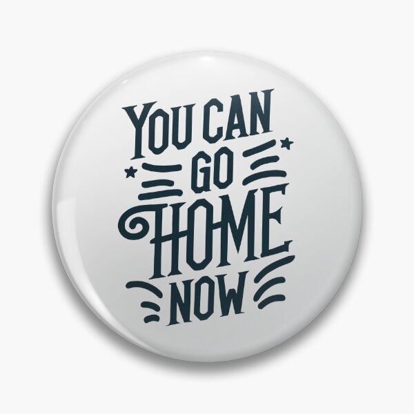 Item preview, You Can Go Home Now Shirt, You Can Go Home Now designed and sold by graphic-genie.