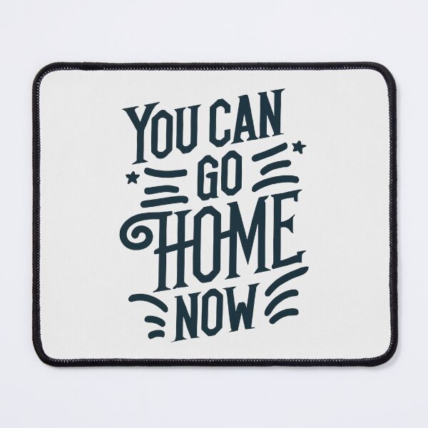 Item preview, You Can Go Home Now Shirt, You Can Go Home Now designed and sold by graphic-genie.