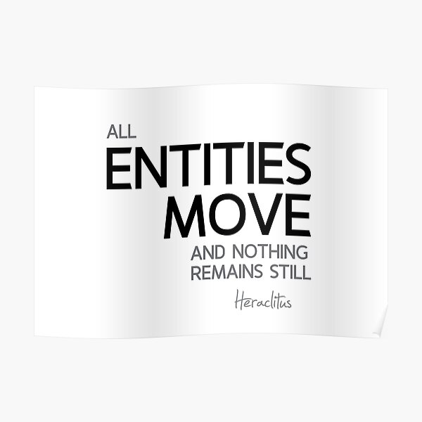 all entities move and nothing remains still - heraclitus Poster