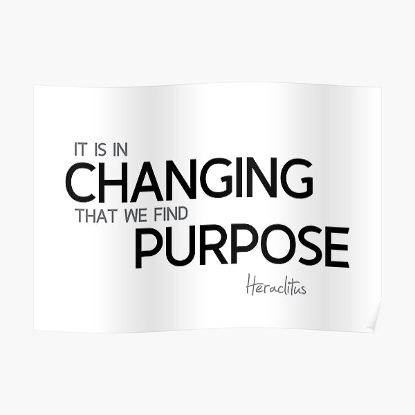 it is in changing that we find purpose - heraclitus Poster
