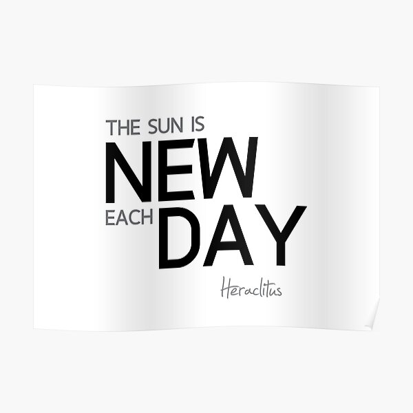 the sun is new each day - heraclitus Poster