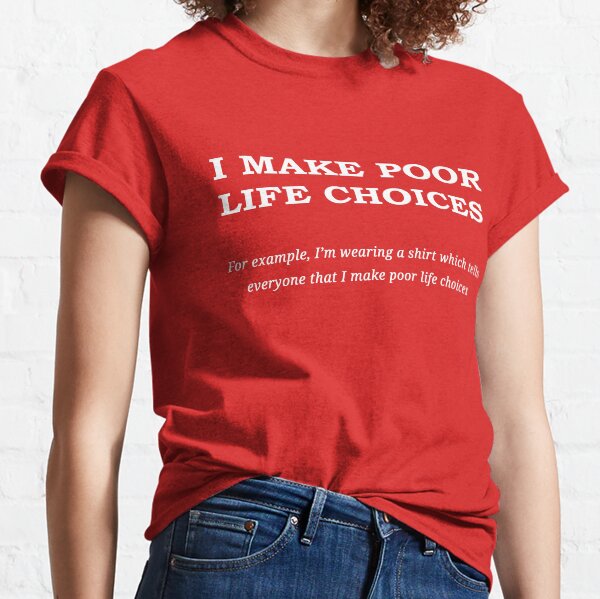 I make poor life choices Classic T-Shirt