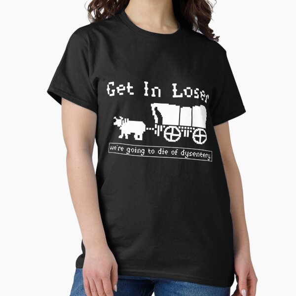Item preview, Get In Loser we're going to die of dysentery designed and sold by MissRasheedHam.