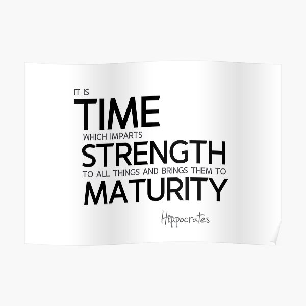 time imparts strength - hippocrates Poster