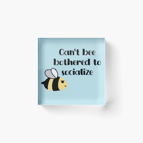 Item preview, Can’t bee bothered to socialize designed and sold by LucyzPlanet.