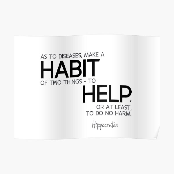 habit to help, do no harm - hippocrates Poster