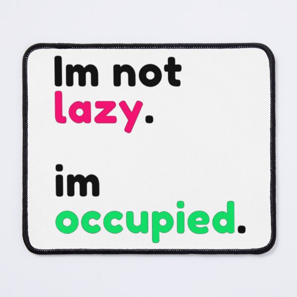 Item preview, Im not lazy. Im occupied. designed and sold by harshini2art.
