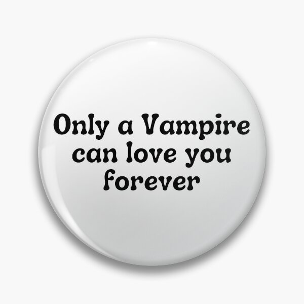 Item preview, Only a Vampire can love you forever designed and sold by Cheesebread-cat.