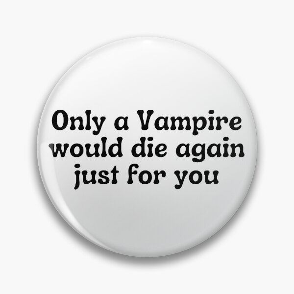Item preview, Only a Vampire would die again just for you designed and sold by Cheesebread-cat.