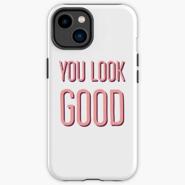 You Look Good Phone Cases for Sale Redbubble