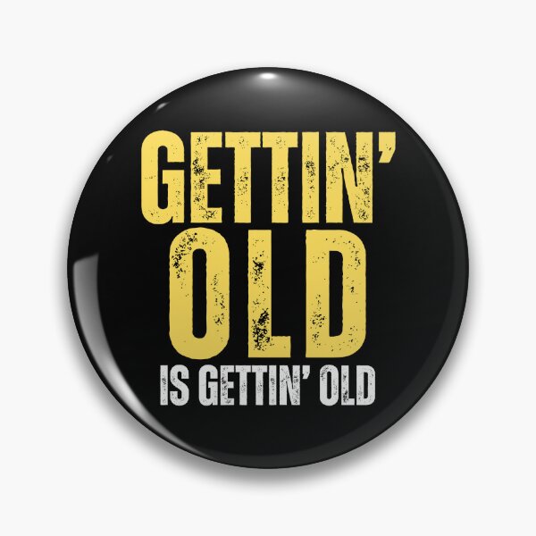 Item preview, Gettin old is gettin old (aging sarcasm) designed and sold by Gilby-Designs.