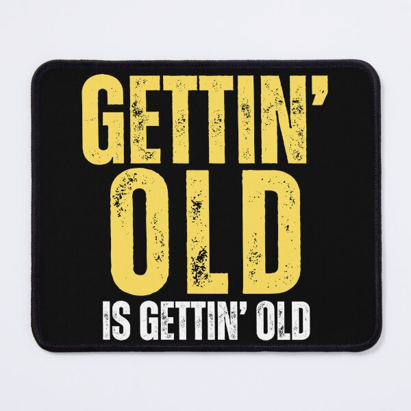 Item preview, Gettin old is gettin old (aging sarcasm) designed and sold by Gilby-Designs.