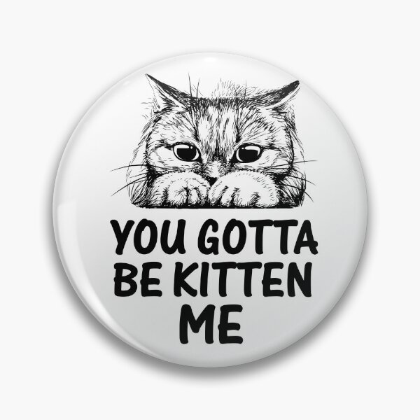 Item preview, YOU GOTTA BE KITTEN ME designed and sold by EBREH.