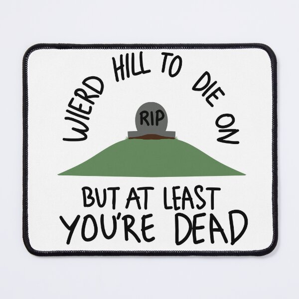 Item preview, Weird hill to die on but at least you’re dead designed and sold by whimsythepooh.