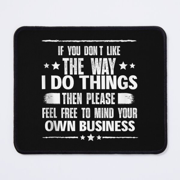 Item preview, If You Don't Like The Way I Do Things Mind Your Own Business designed and sold by FelixPadilla.