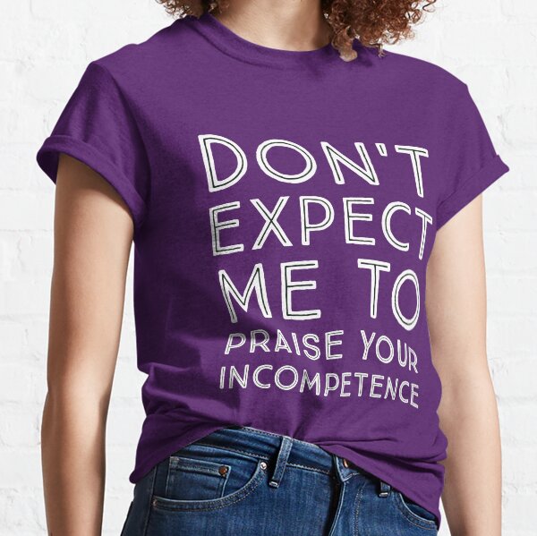 Incompetence, not today. Classic T-Shirt