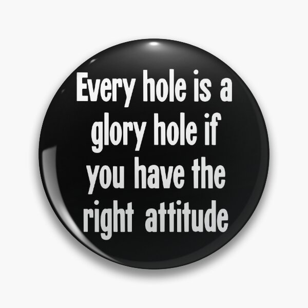 Item preview, Every Hole Is A Glory Hole If You Have the Right Attitude designed and sold by Good-Looking Corpse.