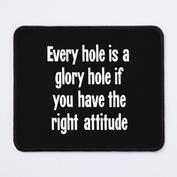 Item preview, Every Hole Is A Glory Hole If You Have the Right Attitude designed and sold by Good-Looking Corpse.