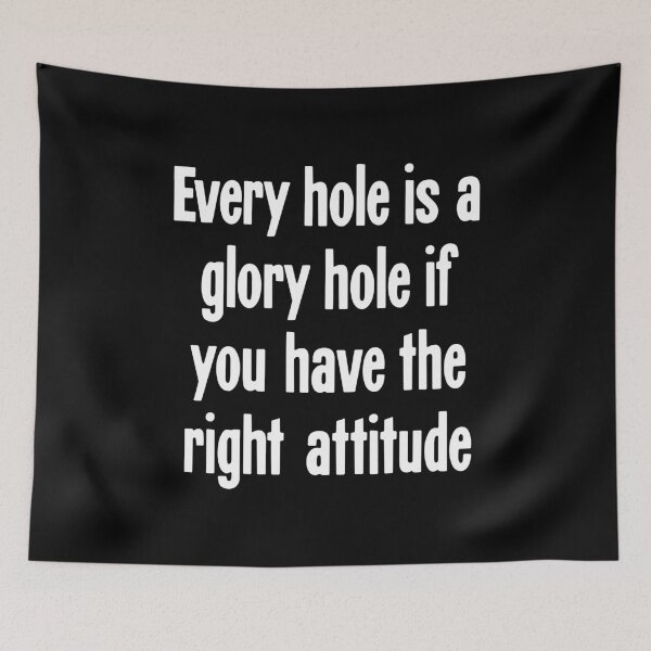 Item preview, Every Hole Is A Glory Hole If You Have the Right Attitude designed and sold by Good-Looking Corpse.