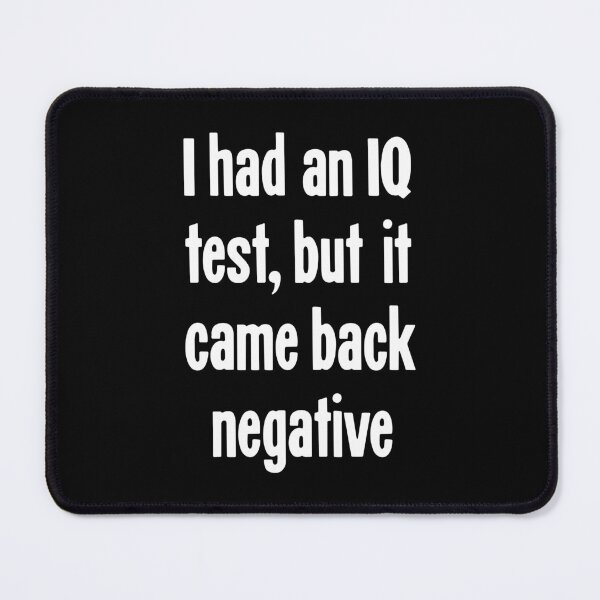 Item preview, I Had An IQ Test, But It Came Back Negative designed and sold by Good-Looking Corpse.