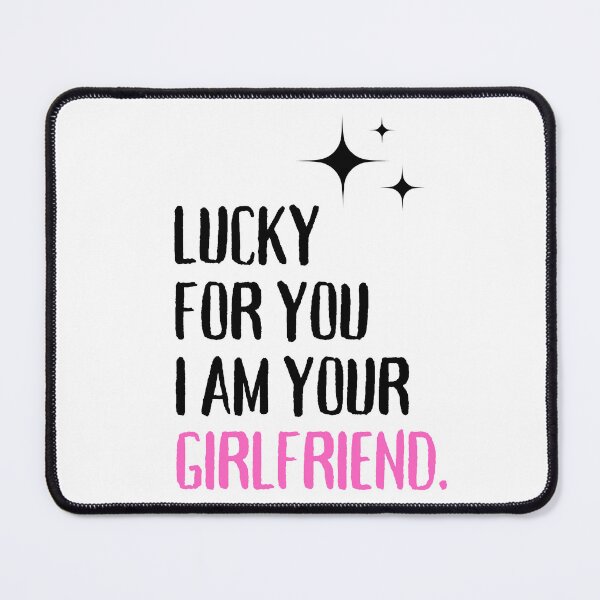 Item preview, Lucky for you I am your girlfriend designed and sold by PuralunaCreations.