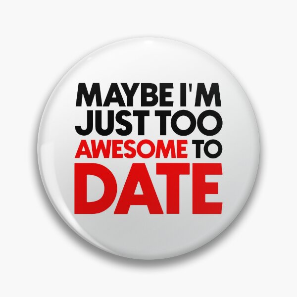 Item preview, Maybe I'm just too awesome to date designed and sold by Bigilyy.