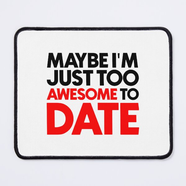 Item preview, Maybe I'm just too awesome to date designed and sold by Bigilyy.