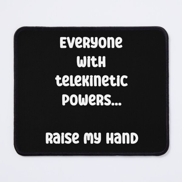 Item preview, Everyone with telekinetic powers, raise my hand Funny Quote designed and sold by Gevover.
