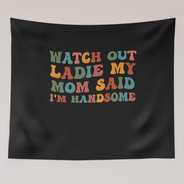 Item preview, Watch Out Ladies My Mom Said I'm Handsome designed and sold by Pitchou07.