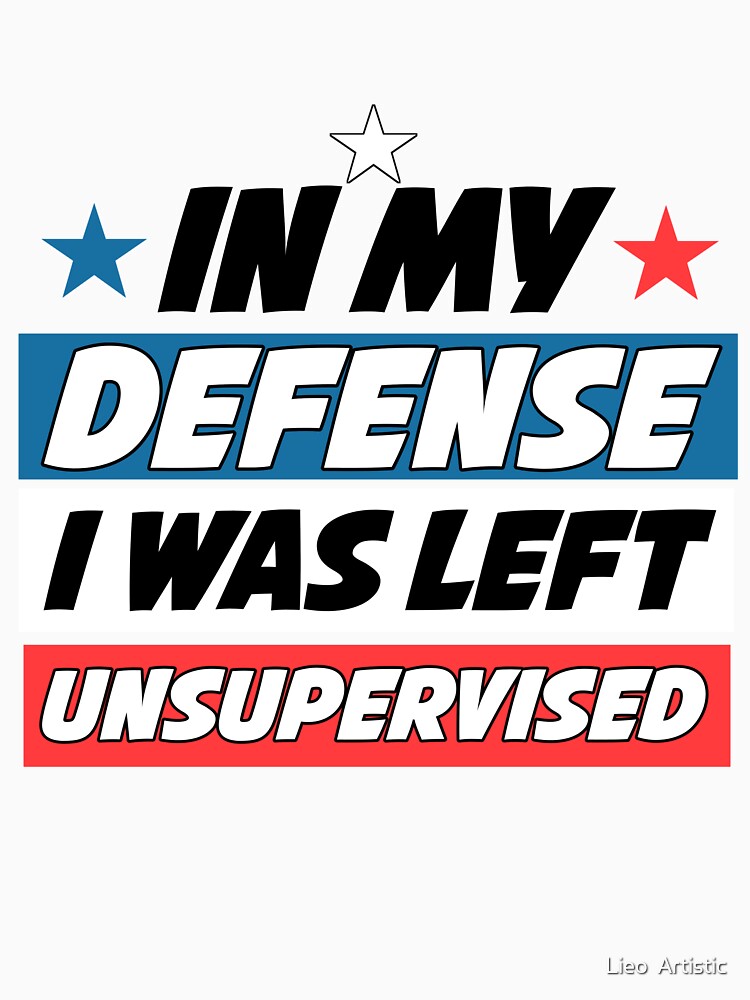 Cool Funny Tee In My Defense I Was Left Unsupervised Funny Gifts Quotes Men  Girls Essential T T-shirt