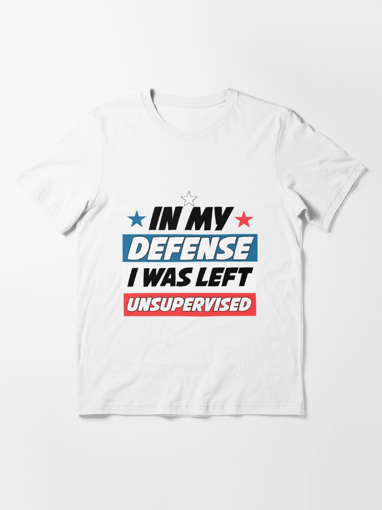 In My Defense I Was Left Unsupervised T Shirt Cool Funny, Small