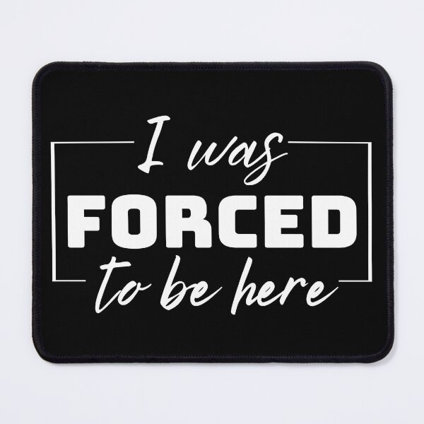 Item preview, I Was Forced To Be Here, Funny, Jokes, Sarcastic designed and sold by BunBuntheDog-.