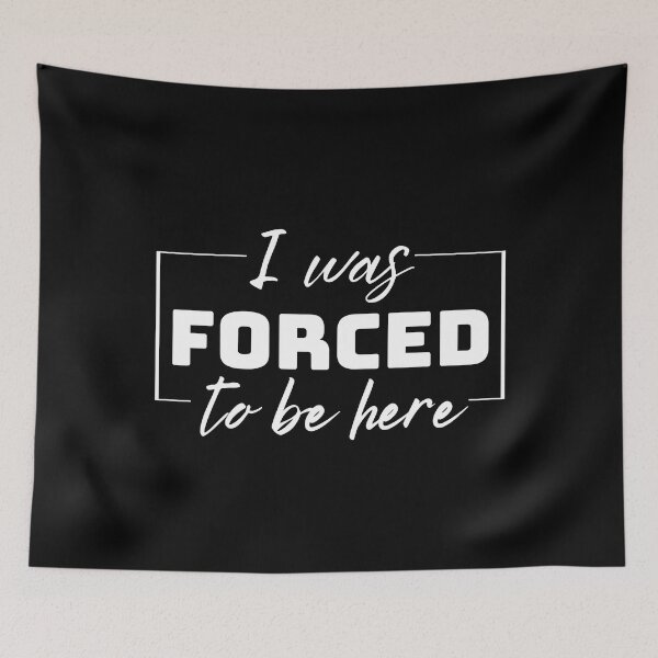 Item preview, I Was Forced To Be Here, Funny, Jokes, Sarcastic designed and sold by BunBuntheDog-.