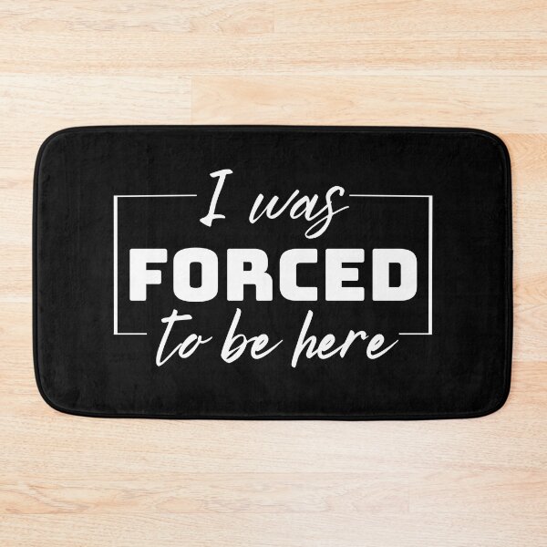 Item preview, I Was Forced To Be Here, Funny, Jokes, Sarcastic designed and sold by BunBuntheDog-.